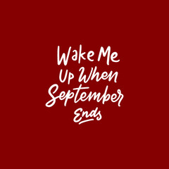 Hand lettering typography inspiration quote. Wake me up when september ends