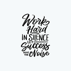 Hand lettering typography inspiration quote. Work hard in silence, let success make the noise