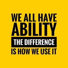 Fototapeta premium We All Have Ability the Difference Is How We Use It Motivational Quote