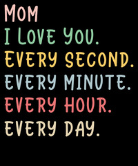 Fototapeta na wymiar Mom I Love You Every second every minute every hour every day - Mother’s Day T-shirt Design Typography SVG Cut File 