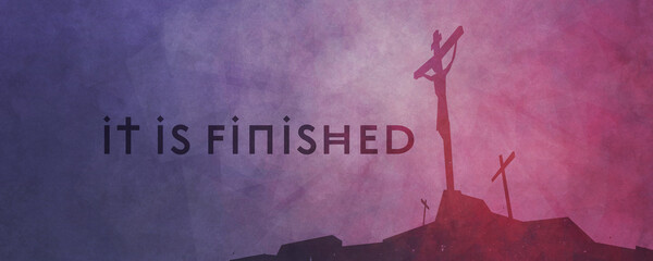 "It is finished" with the silhouette of Jesus Christ being crucified on the cross at Calvary. Symbolic of Good Friday 