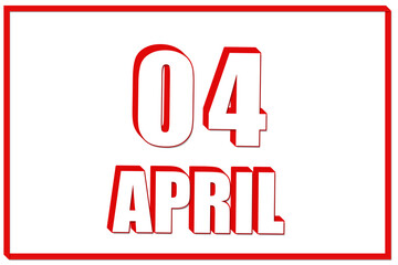 3d calendar with the date of 4 April on white background with red frame. 3D text. Illustration.