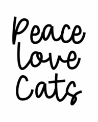 Peace Love Cats - Cat quote lettering with white Background. Funny animals phrase for print, home decor, posters and many more.