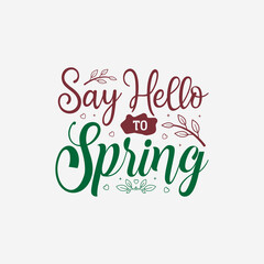 Say Hello to Spring vector illustration , hand drawn lettering with Spring day quotes, Spring designs for t-shirt, poster, print, mug, and for card