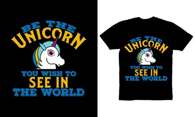 Be The unicorn you wish to see in the world t-shirt design for unicorn lovers