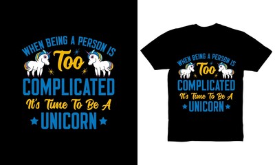 When being a person is too complicated it is time to be a unicorn t-shirt design