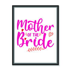 Mother of the bride Wedding quotes SVG, Bridal Party Hand Lettering SVG for T-Shirts, Mugs, Bags, Poster Cards, and much more