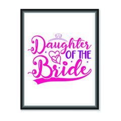 Daughter of the bride Wedding quotes SVG, Bridal Party Hand Lettering SVG for T-Shirts, Mugs, Bags, Poster Cards, and much more