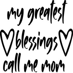 My greatest blessings call me mom