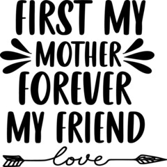 First my mother forever my friend