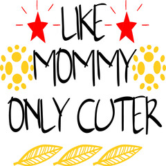 LIKE MOMMY ONLY CUTER