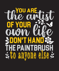 Obraz premium you are the artist for your own life don't hand the paintbrush to anyone else t-shirt design