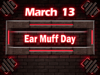 Fototapeta premium 13 March, Ear Muff Day, Neon Text Effect on bricks Background