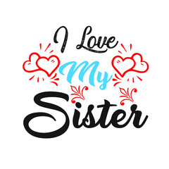 I love sister  – Valentine T-shirt Design Vector. Good for Clothes, Greeting Card, Poster, and Mug Design. Printable Vector Illustration, EPS 10.