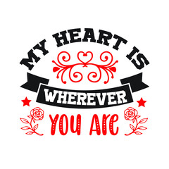 My Heart is Wherever You Are  – Valentine T-shirt Design Vector. Good for Clothes, Greeting Card, Poster, and Mug Design. Printable Vector Illustration, EPS 10.