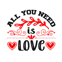All You Need is Love  – Valentine T-shirt Design Vector. Good for Clothes, Greeting Card, Poster, and Mug Design. Printable Vector Illustration, EPS 10.