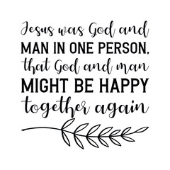 Jesus was God and man in one person, that God and man might be happy together again. Isolated Vector Quote
