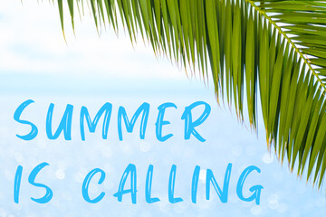 Summer is calling message written in elegant font on the background with palm leaf and blue sea. Holiday concept and advertising of tour agency. 