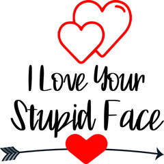 I Love Your Stupid Face