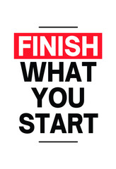 Motivation and Inspirational Quote Poster on work. Typography quote on white background for Printable wall art, poster. Finish What You Start.