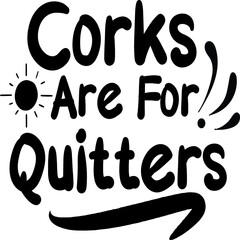 Corks Are For Quitters