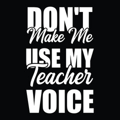 Don't make me use my teacher voice is a typography and brand name t- shirt design. It is a wonderful and eye-catching t-shirt design.