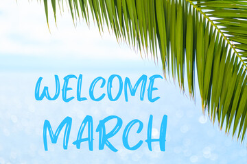 Fototapeta na wymiar Welcome March text on the background with palm leaf and blue sea. Template of a greeting card, postcard or advertisement of a tour agency. 