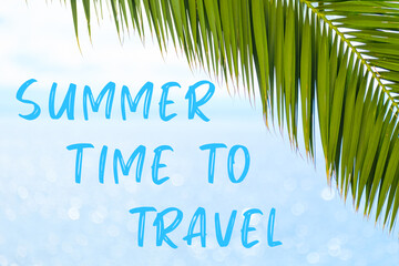 Fototapeta na wymiar Summer time to travel message written in elegant font on the background with palm leaf and blue sea. Holiday concept and advertising of tour agency. 