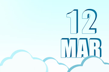 3d calendar with the date of 12 March on blue sky with clouds, copy space. 3D text. Illustration. Minimalism.