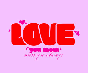 LOVE you mom. Liove you mom and miss you always vector post.