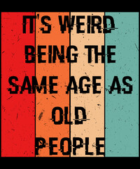 It's Weird Being The Same Age As Old People Vintage Typography Lettering t-shirt design for elder and younger people