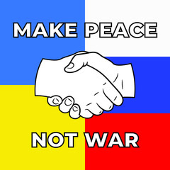 Make Peace Not War Poster with big bold letters, handshake logo and Russian and Ukrainian flags in background. Support image against war between ukraine and russian federation. 