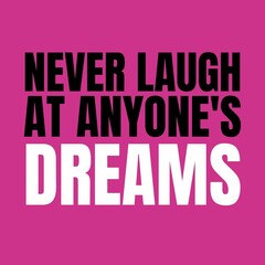 motivational quotes - Never laugh at anyone's dreams.