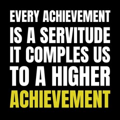 motivational, inspirational quotes - Every achievement is a servitude it comples us to a higher achievement.