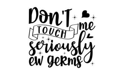 Don't-touch-me-seriously-ew-germs, Sweet slogan text with cute decorations illustration design for fashion graphics design, poster, card, baby shower decoration