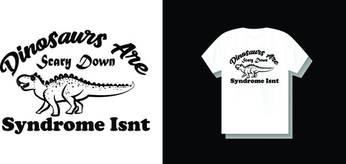 Dinosaurs Are Scary Down Syndrome Isn't T-Shirt,