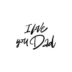 I LOVE YOU DAD.  Hand drawn phrases, vector calligraphy. Black ink on white isolated background