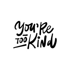 Fototapeta premium YOU’RE TOO KIND. Hand drawn phrases, vector calligraphy. Black ink on white isolated background