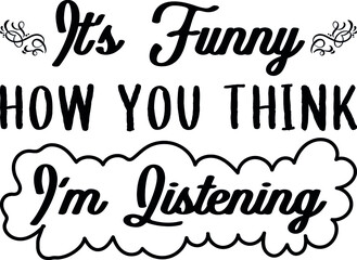 It's Funny How You Think I'm Listening Inspirational Quotes 