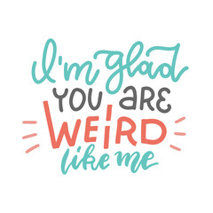 I m glad you re weird like me - funny, comical, black humor lettering quote about Valentine's day. Unique anti valentine slogan for social media, poster, card, banner, textile. Mental health vector