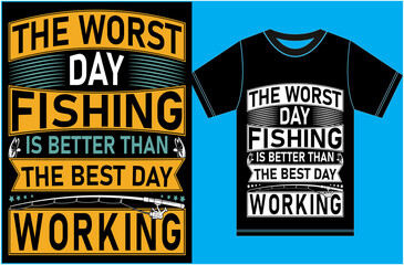 The Worst Day Fishing is Better Than The Best Day Working. Fishing T-shirt. Typography Vector Design.