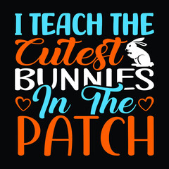 I teach the cutest bunnies in the patch, Easter day SVG t-shirt design for vector file