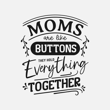 Moms Are Like Buttons They Hold Everything Together