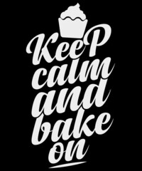 Keep calm and bake on. Typography t-shirt
