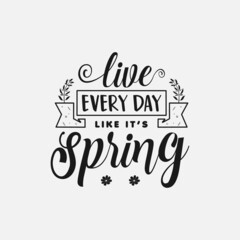 Live every day like it’s spring, Spring Day Svg Design, calligraphy Lettering quote illustration vector