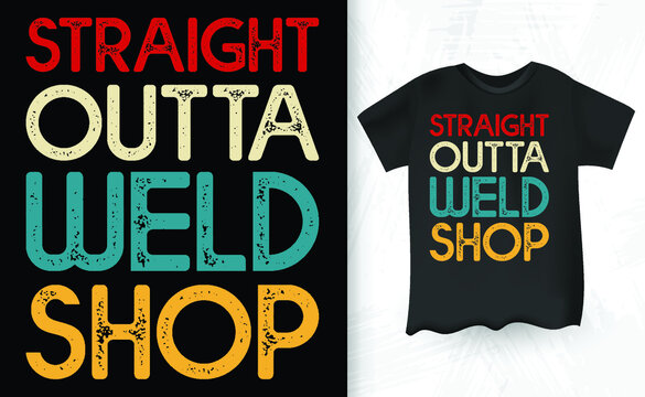Straight Outta Weld Shop Funny Welding Retro Vintage T-shirt Design