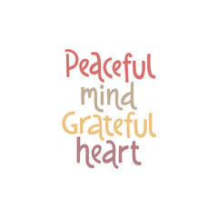 Peaceful mind, grateful heart. Handwritten lettering positive self-talk inspirational quote.