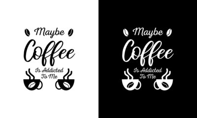 Maybe coffee is addicted to me SVG, EPS, AI, Funny coffee sayings, Coffee SVG, Coffee Vector, Cut File
