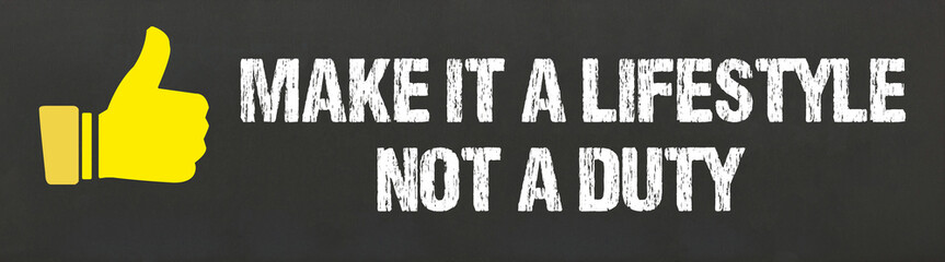 Make it a lifestyle, not a duty	
