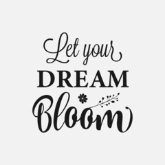 Let your dream bloom, Spring Day Svg Design calligraphy Lettering quote illustration vector